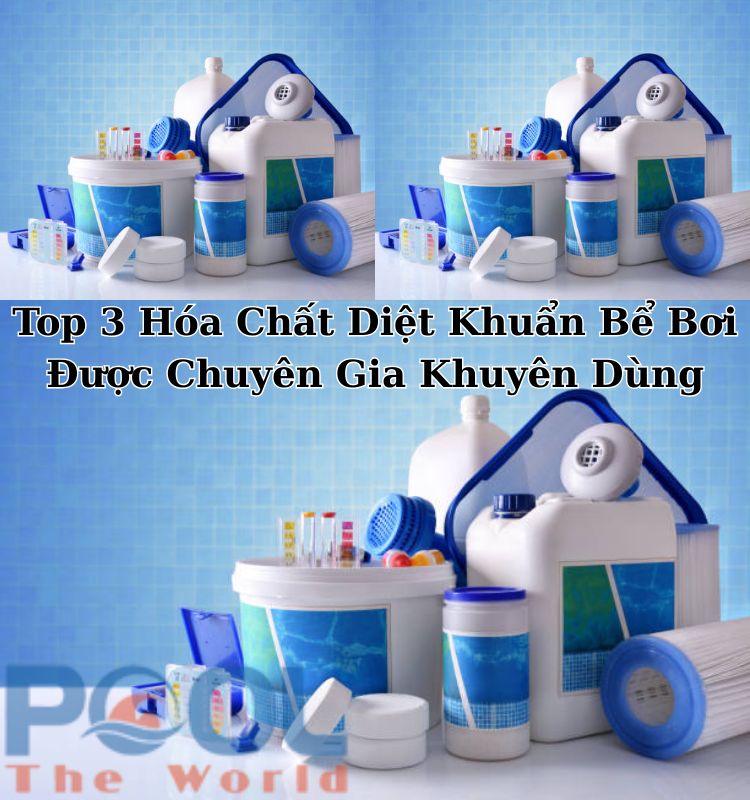 Top 3 Hóa Chất Diệt Khuẩn Bể Bơi Được Chuyên Gia Khuyên Dùng